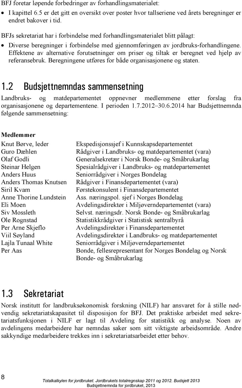 Effektene av alternative forutsetninger om priser og tiltak er beregnet ved hjelp av referansebruk. Beregningene utføres for både organisasjonene og staten. 1.