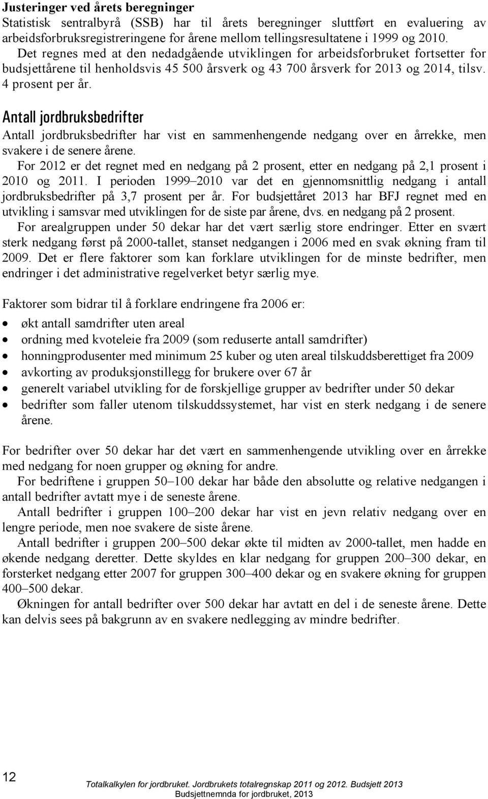 Antall jordbruksbedrifter Antall jordbruksbedrifter har vist en sammenhengende nedgang over en årrekke, men svakere i de senere årene.