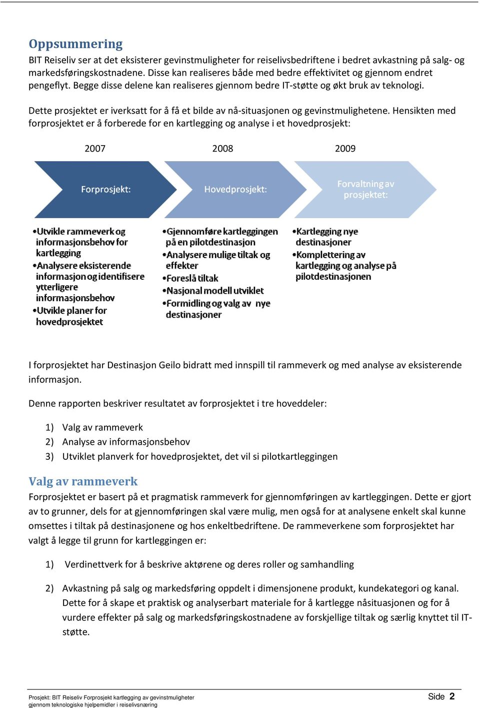 Dette prosjektet er iverksatt for å få et bilde av nå situasjonen og gevinstmulighetene.