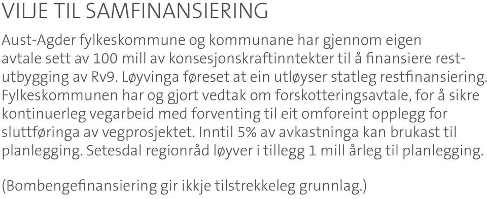 Fylkeskommunen har og gjort vedtak om forskotteringsavtale, for å sikre kontinuerleg vegarbeid med forventing til eit omforeint opplegg for