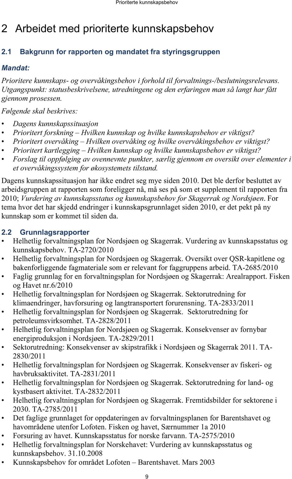 Følgende skal beskrives: Dagens kunnskapssituasjon Prioritert forskning Hvilken kunnskap og hvilke kunnskapsbehov er viktigst?