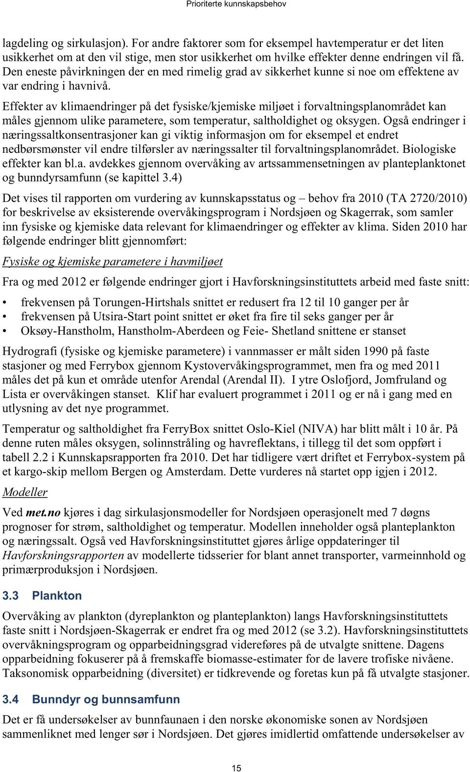 Effekter av klimaendringer på det fysiske/kjemiske miljøet i forvaltningsplanområdet kan måles gjennom ulike parametere, som temperatur, saltholdighet og oksygen.