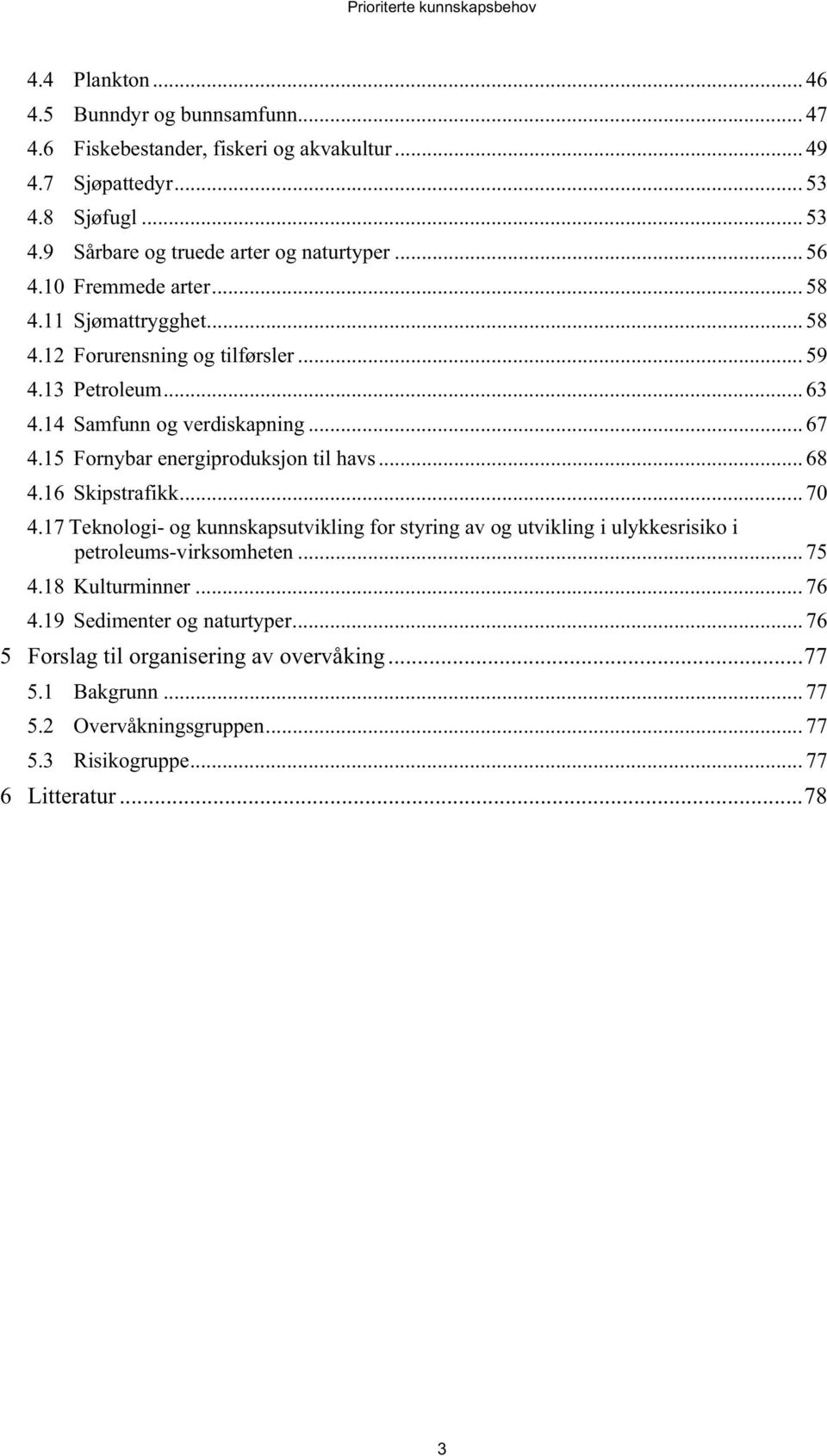 15 Fornybar energiproduksjon til havs... 68 4.16 Skipstrafikk... 70 4.17 Teknologi- og kunnskapsutvikling for styring av og utvikling i ulykkesrisiko i petroleums-virksomheten.