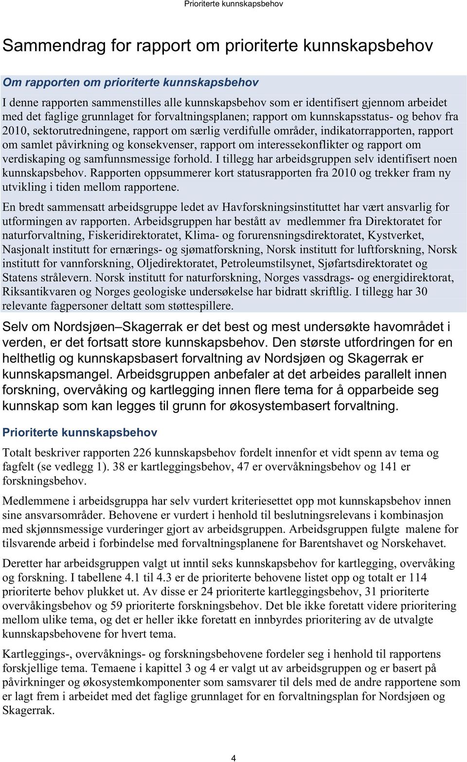 konsekvenser, rapport om interessekonflikter og rapport om verdiskaping og samfunnsmessige forhold. I tillegg har arbeidsgruppen selv identifisert noen kunnskapsbehov.