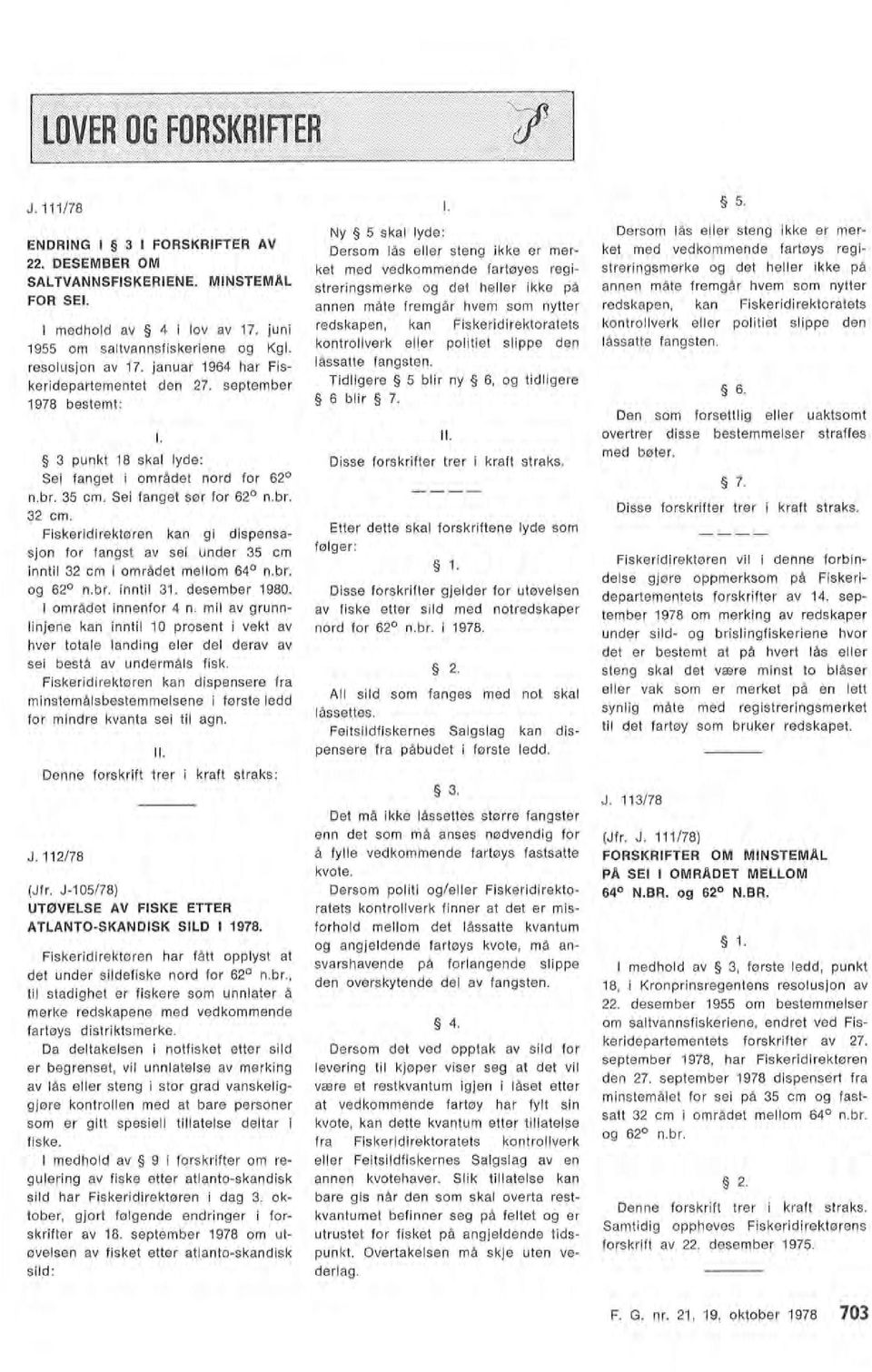 Fiskeridirektøren kan gi dispensasjon for fangst av sei under 35 cm innti 32 cm i området meom 64 n.br. og 62 n.br. innti 31. desember 1980. området innenfor 4 n.