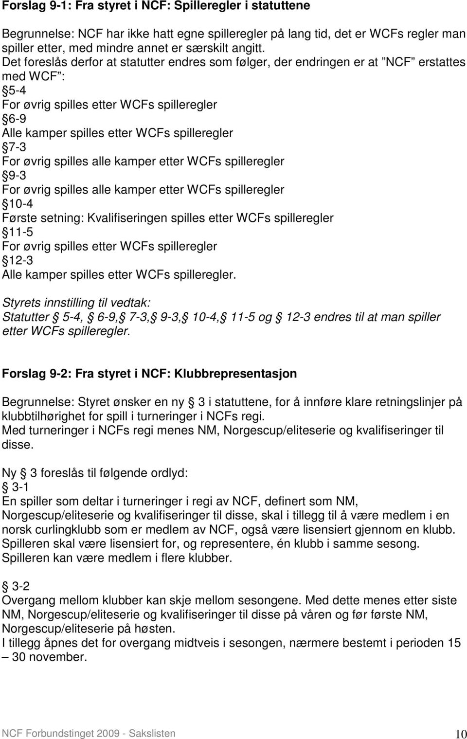 øvrig spilles alle kamper etter WCFs spilleregler 9-3 For øvrig spilles alle kamper etter WCFs spilleregler 10-4 Første setning: Kvalifiseringen spilles etter WCFs spilleregler 11-5 For øvrig spilles