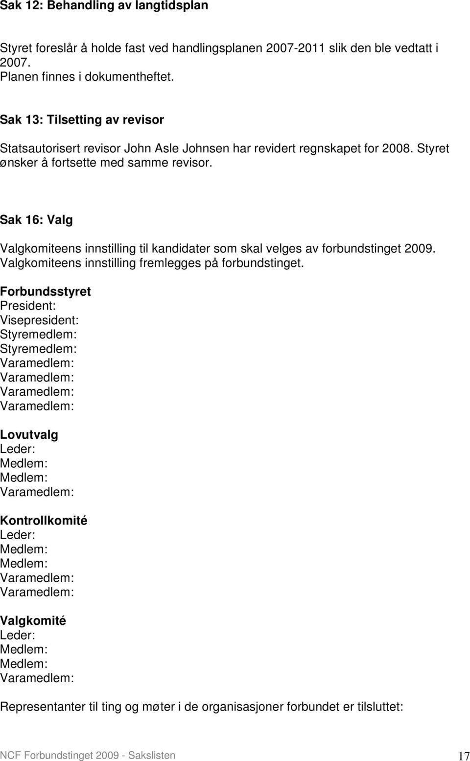 Sak 16: Valg Valgkomiteens innstilling til kandidater som skal velges av forbundstinget 2009. Valgkomiteens innstilling fremlegges på forbundstinget.