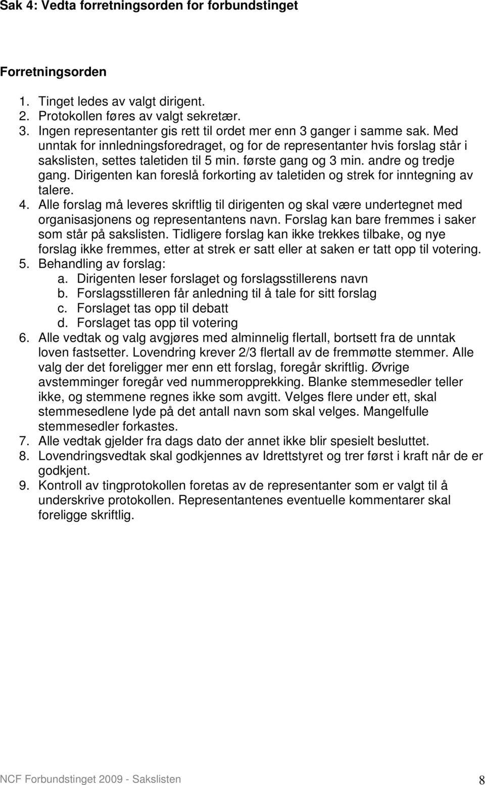 første gang og 3 min. andre og tredje gang. Dirigenten kan foreslå forkorting av taletiden og strek for inntegning av talere. 4.