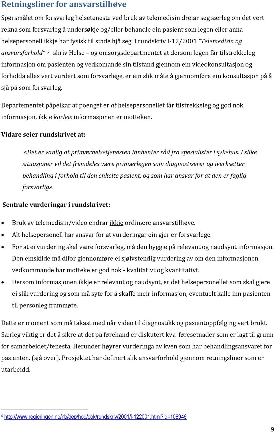 I rundskriv I-12/2001 Telemedisin og ansvarsforhold 6 skriv Helse og omsorgsdepartmentet at dersom legen får tilstrekkeleg informasjon om pasienten og vedkomande sin tilstand gjennom ein