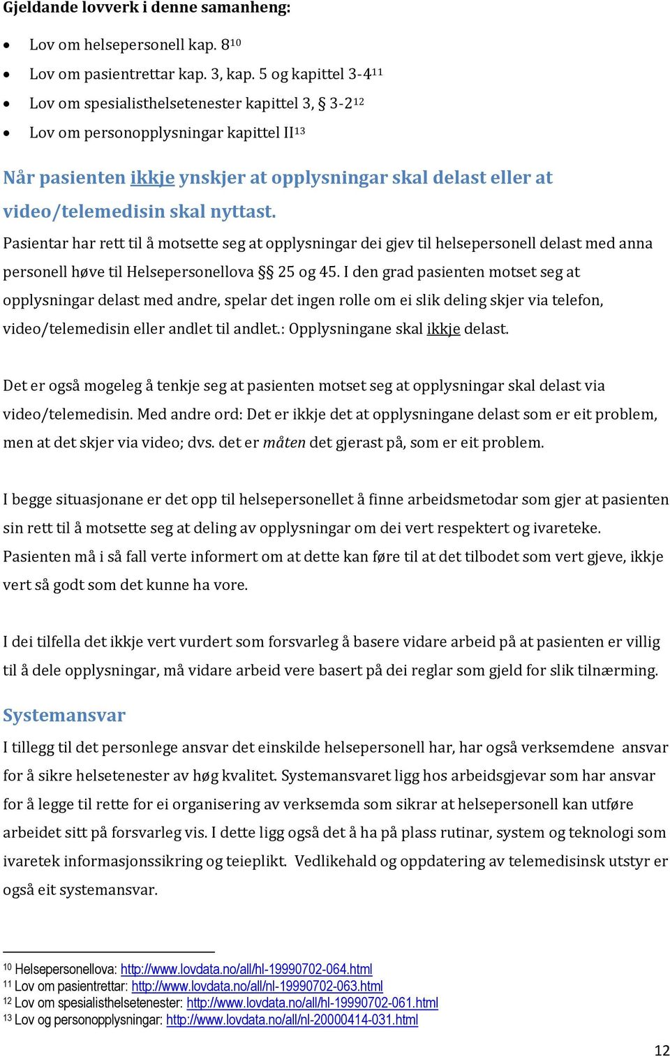 nyttast. Pasientar har rett til å motsette seg at opplysningar dei gjev til helsepersonell delast med anna personell høve til Helsepersonellova 25 og 45.