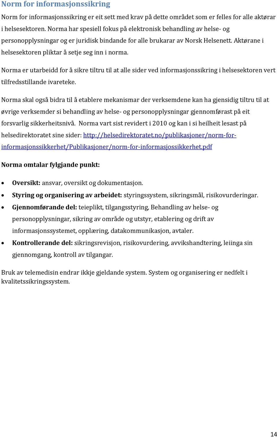 Aktørane i helsesektoren pliktar å setje seg inn i norma. Norma er utarbeidd for å sikre tiltru til at alle sider ved informasjonssikring i helsesektoren vert tilfredsstillande ivareteke.