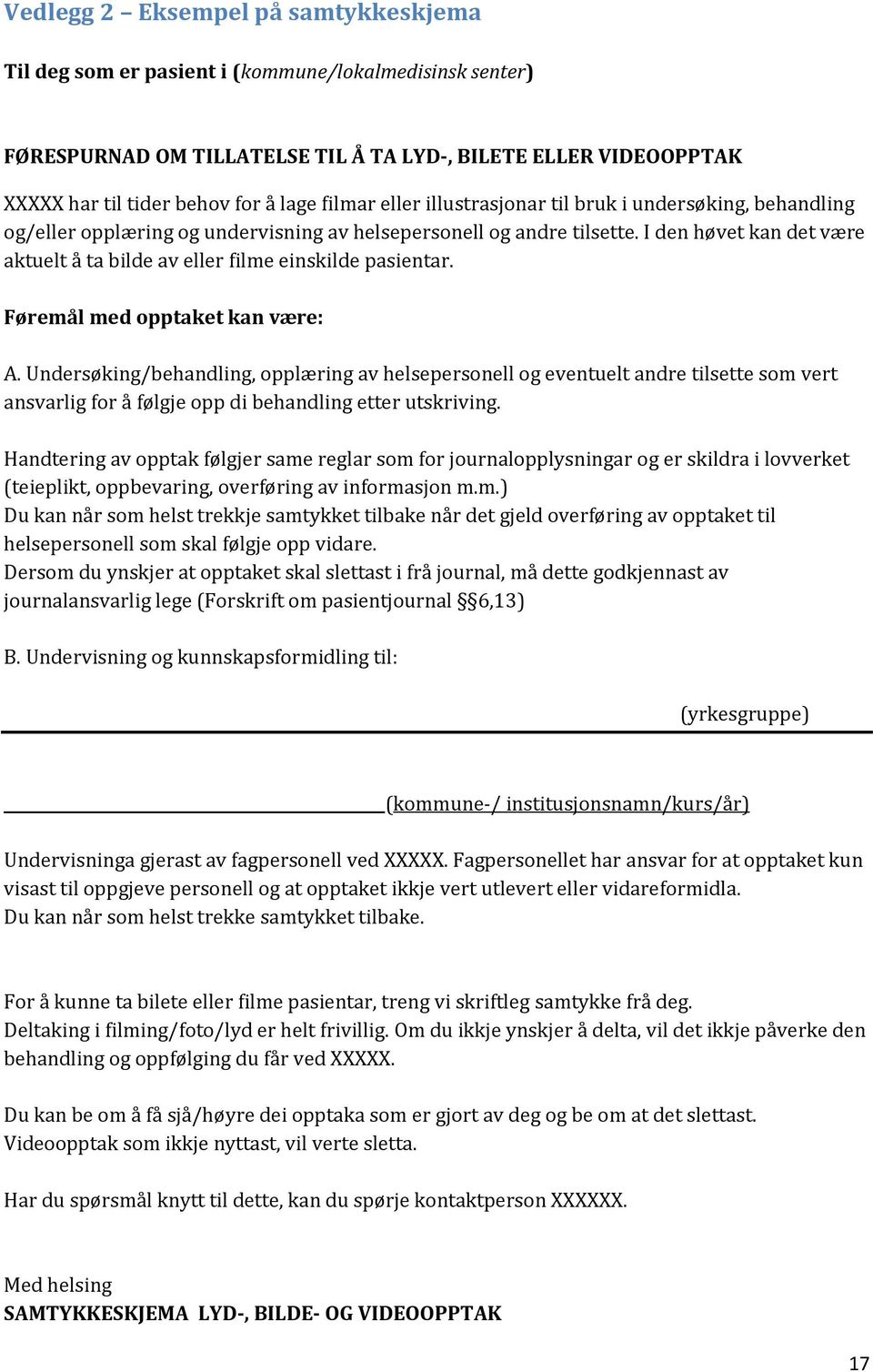 I den høvet kan det være aktuelt å ta bilde av eller filme einskilde pasientar. Føremål med opptaket kan være: A.