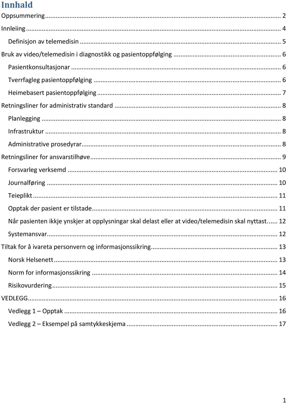 .. 9 Forsvarleg verksemd... 10 Journalføring... 10 Teieplikt... 11 Opptak der pasient er tilstade... 11 Når pasienten ikkje ynskjer at opplysningar skal delast eller at video/telemedisin skal nyttast.