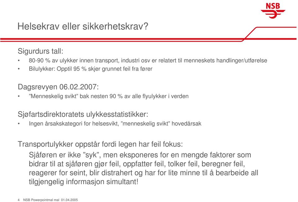 2007: Menneskelig svikt bak nesten 90 % av alle flyulykker i verden Sjøfartsdirektoratets ulykkesstatistikker: Ingen årsakskategori for helsesvikt, menneskelig svikt hovedårsak