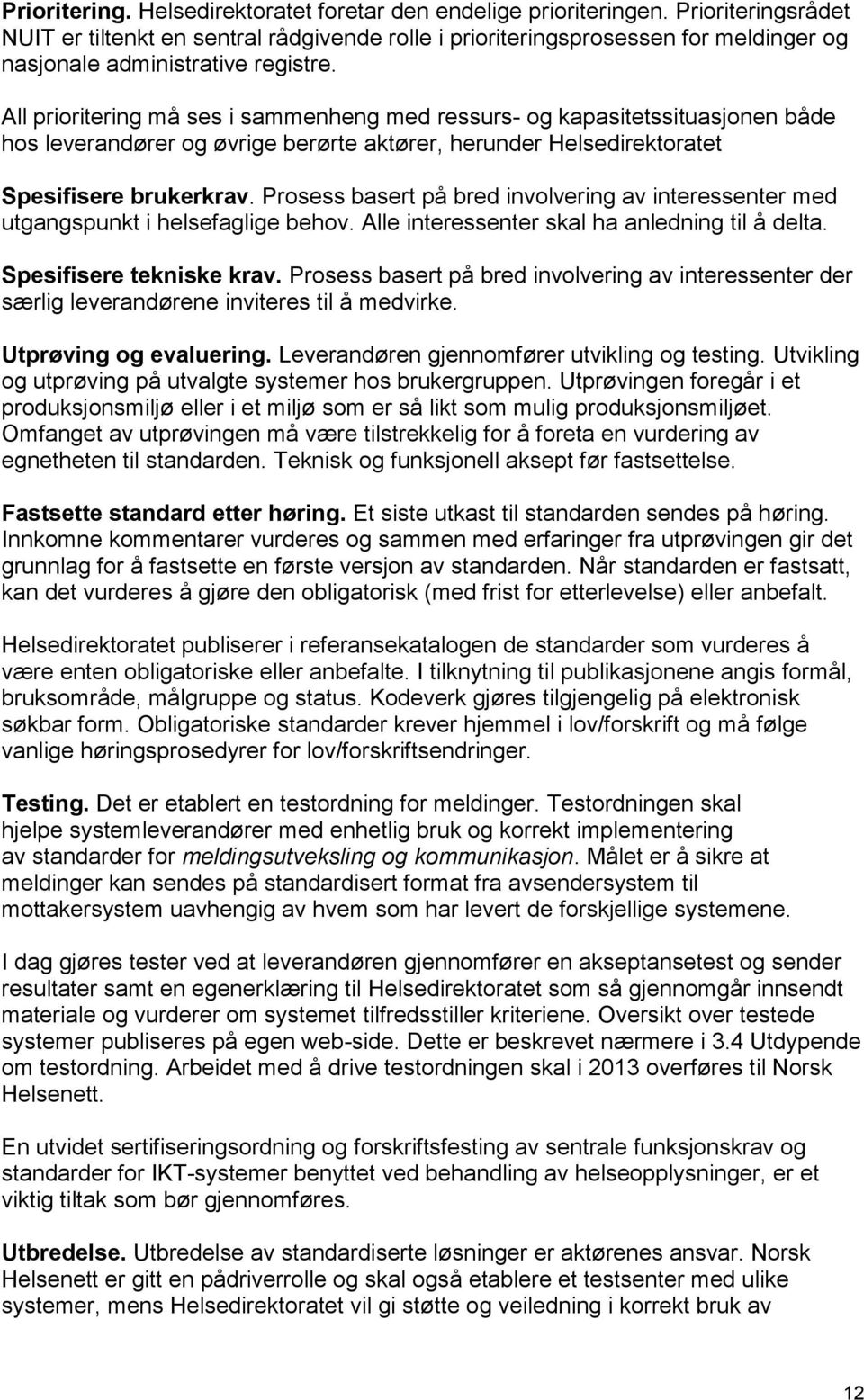 All prioritering må ses i sammenheng med ressurs- og kapasitetssituasjonen både hos leverandører og øvrige berørte aktører, herunder Helsedirektoratet Spesifisere brukerkrav.