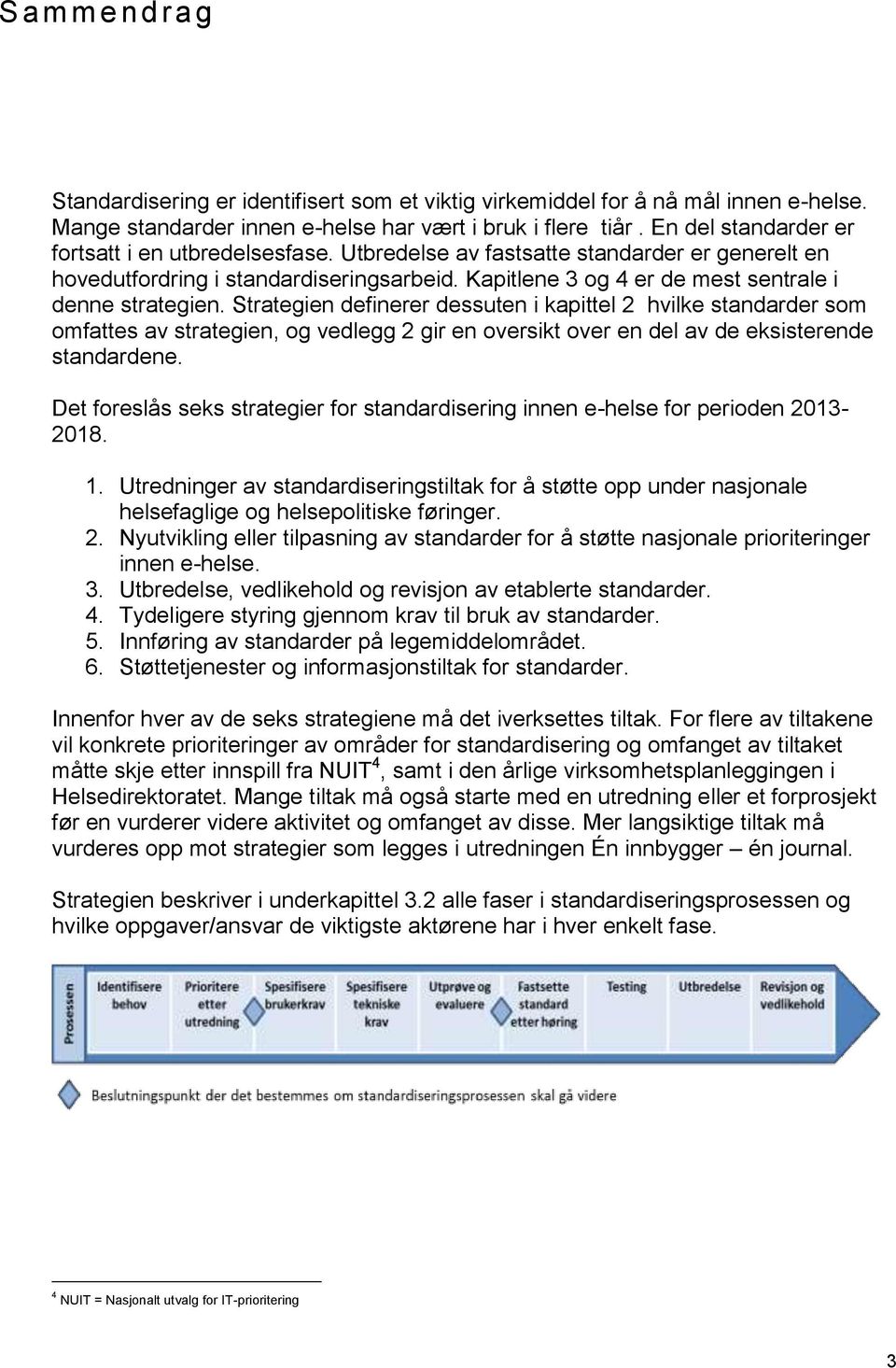 Strategien definerer dessuten i kapittel 2 hvilke standarder som omfattes av strategien, og vedlegg 2 gir en oversikt over en del av de eksisterende standardene.