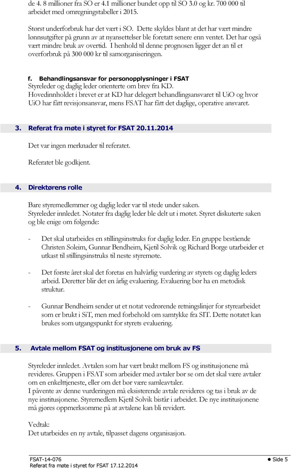 I henhold til denne prognosen ligger det an til et overforbruk på 300 000 kr til samorganiseringen. f.