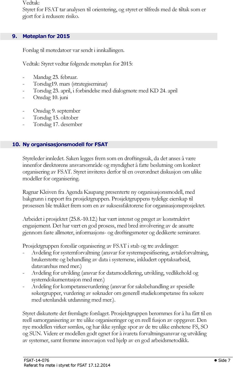 juni - Onsdag 9. september - Torsdag 15. oktober - Torsdag 17. desember 10. Ny organisasjonsmodell for FSAT Styreleder innledet.