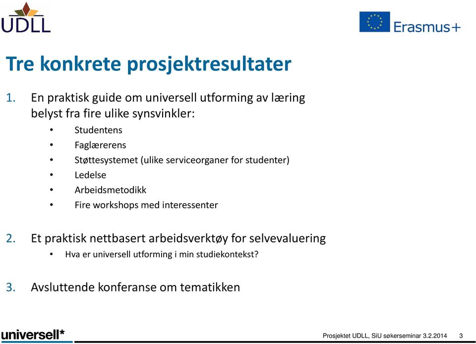 Støttesystemet (ulike serviceorganer for studenter) Ledelse Arbeidsmetodikk Fire workshops med interessenter 2.