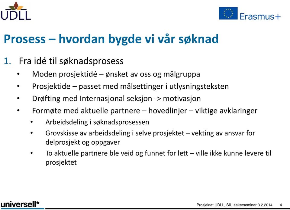 Drøfting med Internasjonal seksjon > motivasjon Formøte med aktuelle partnere hovedlinjer viktige avklaringer Arbeidsdeling i