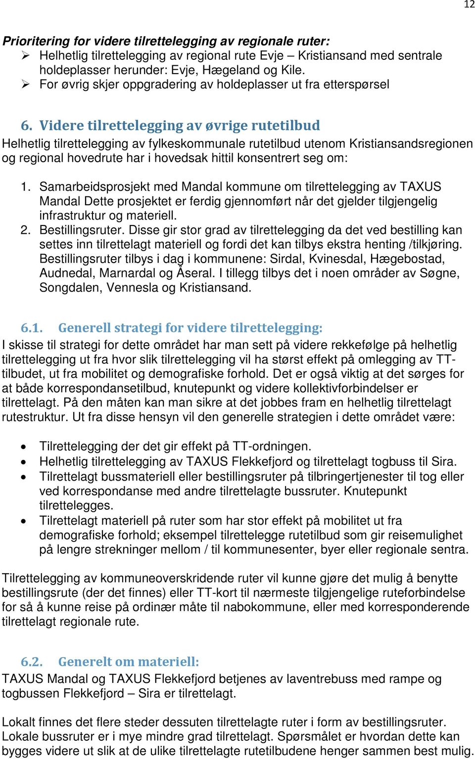 Videre tilrettelegging av øvrige rutetilbud Helhetlig tilrettelegging av fylkeskommunale rutetilbud utenom Kristiansandsregionen og regional hovedrute har i hovedsak hittil konsentrert seg om: 1.