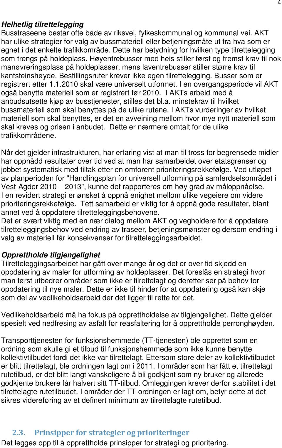 Dette har betydning for hvilken type tilrettelegging som trengs på holdeplass.