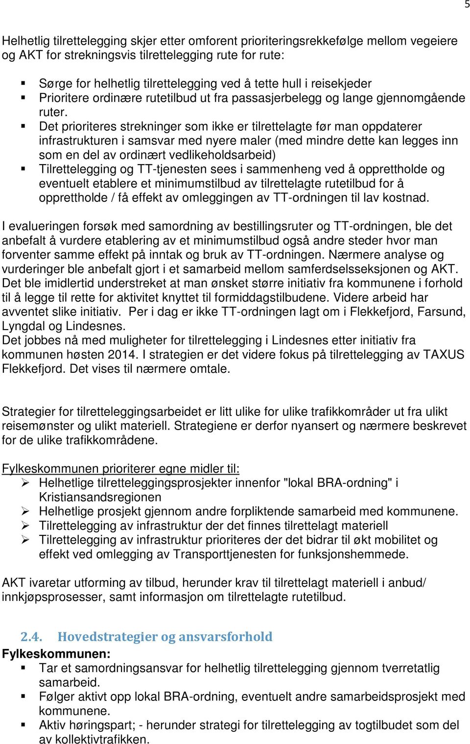 Det prioriteres strekninger som ikke er tilrettelagte før man oppdaterer infrastrukturen i samsvar med nyere maler (med mindre dette kan legges inn som en del av ordinært vedlikeholdsarbeid)