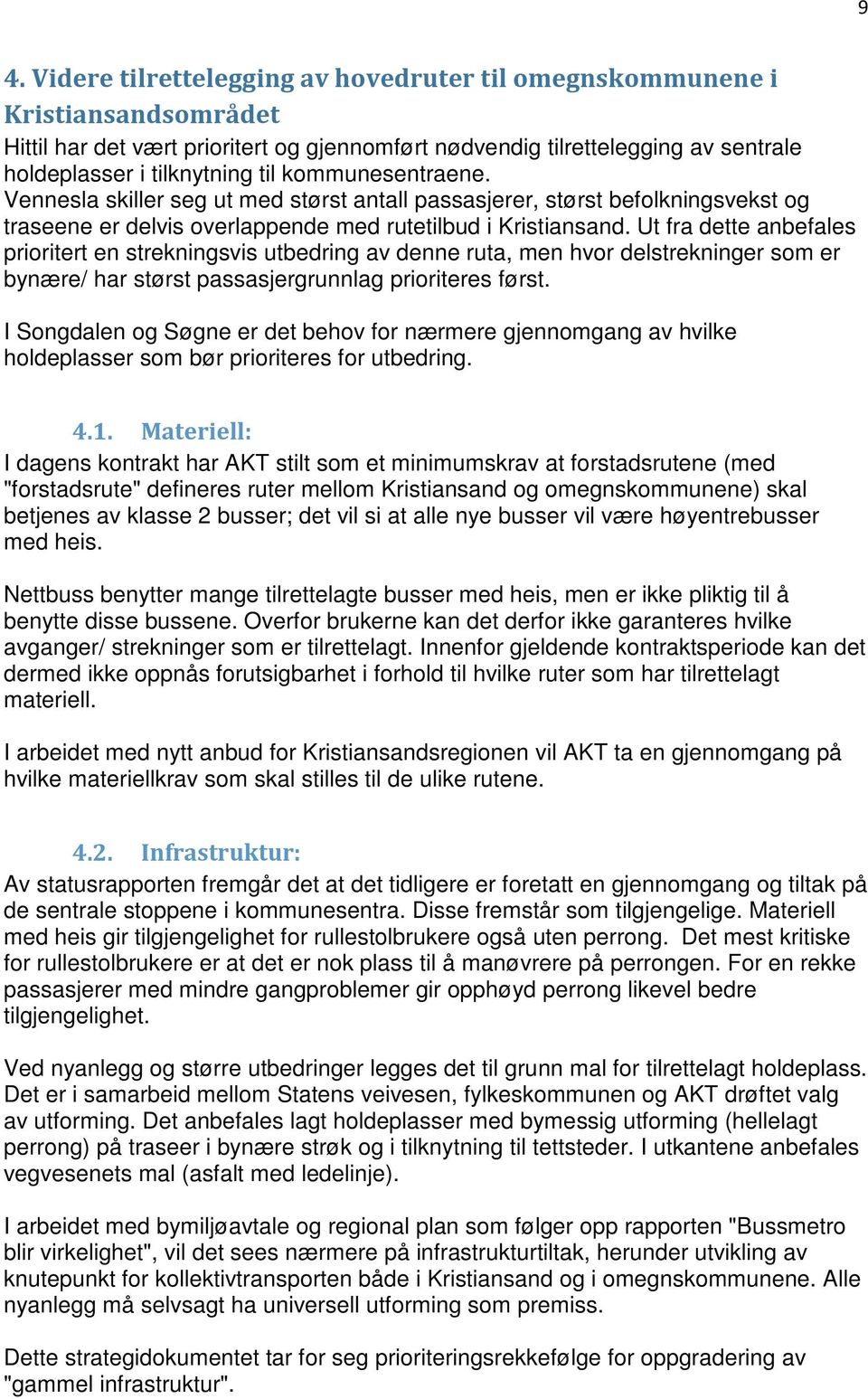 Ut fra dette anbefales prioritert en strekningsvis utbedring av denne ruta, men hvor delstrekninger som er bynære/ har størst passasjergrunnlag prioriteres først.