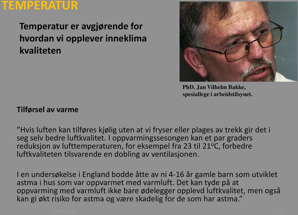 I oppvarmingssesongen kan et par graders reduksjon av lufttemperaturen, for eksempel fra 23 til 21 o C, forbedre luftkvaliteten tilsvarende en dobling av ventilasjonen.