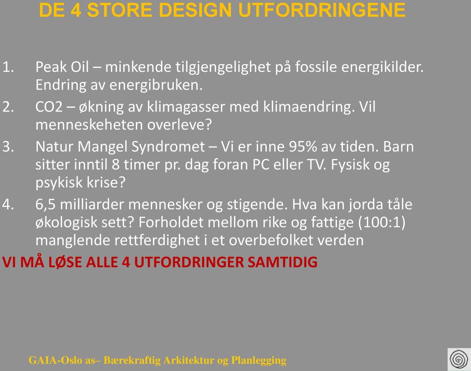 Barn sitter inntil 8 timer pr. dag foran PC eller TV. Fysisk og psykisk krise? 4. 6,5 milliarder mennesker og stigende.