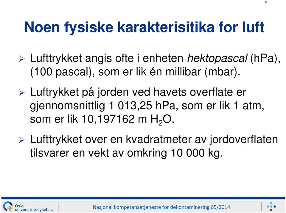 Luftrykket på jorden ved havets overflate er gjennomsnittlig 1 013,25 hpa, som er lik 1