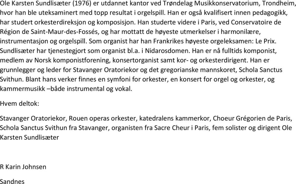 Han studerte videre i Paris, ved Conservatoire de Région de Saint-Maur-des-Fossés, og har mottatt de høyeste utmerkelser i harmonilære, instrumentasjon og orgelspill.