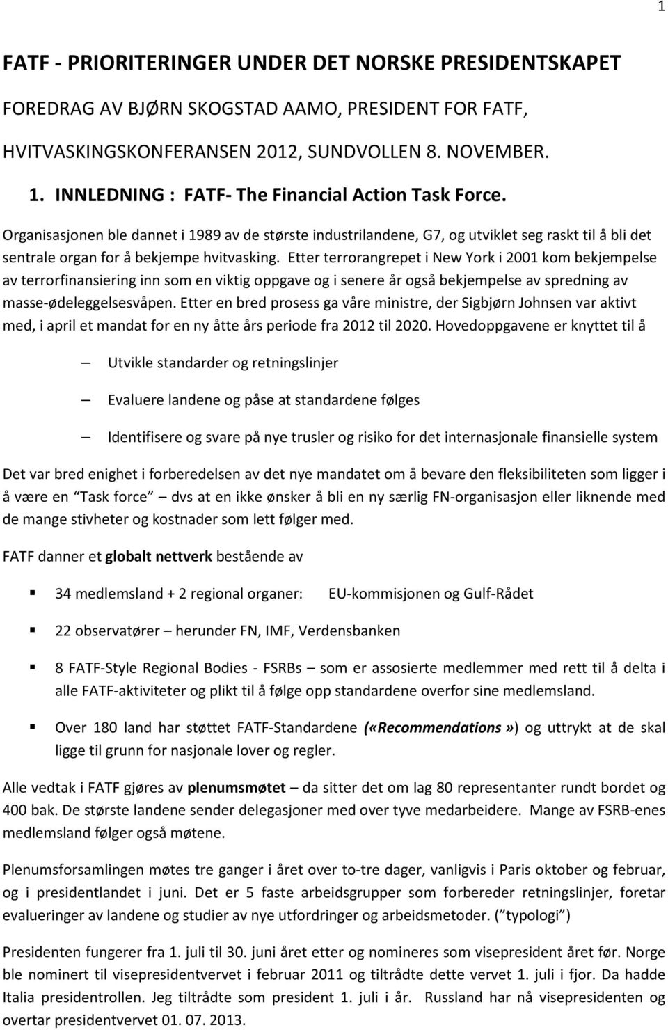 Etter terrorangrepet i New York i 2001 kom bekjempelse av terrorfinansiering inn som en viktig oppgave og i senere år også bekjempelse av spredning av masse-ødeleggelsesvåpen.