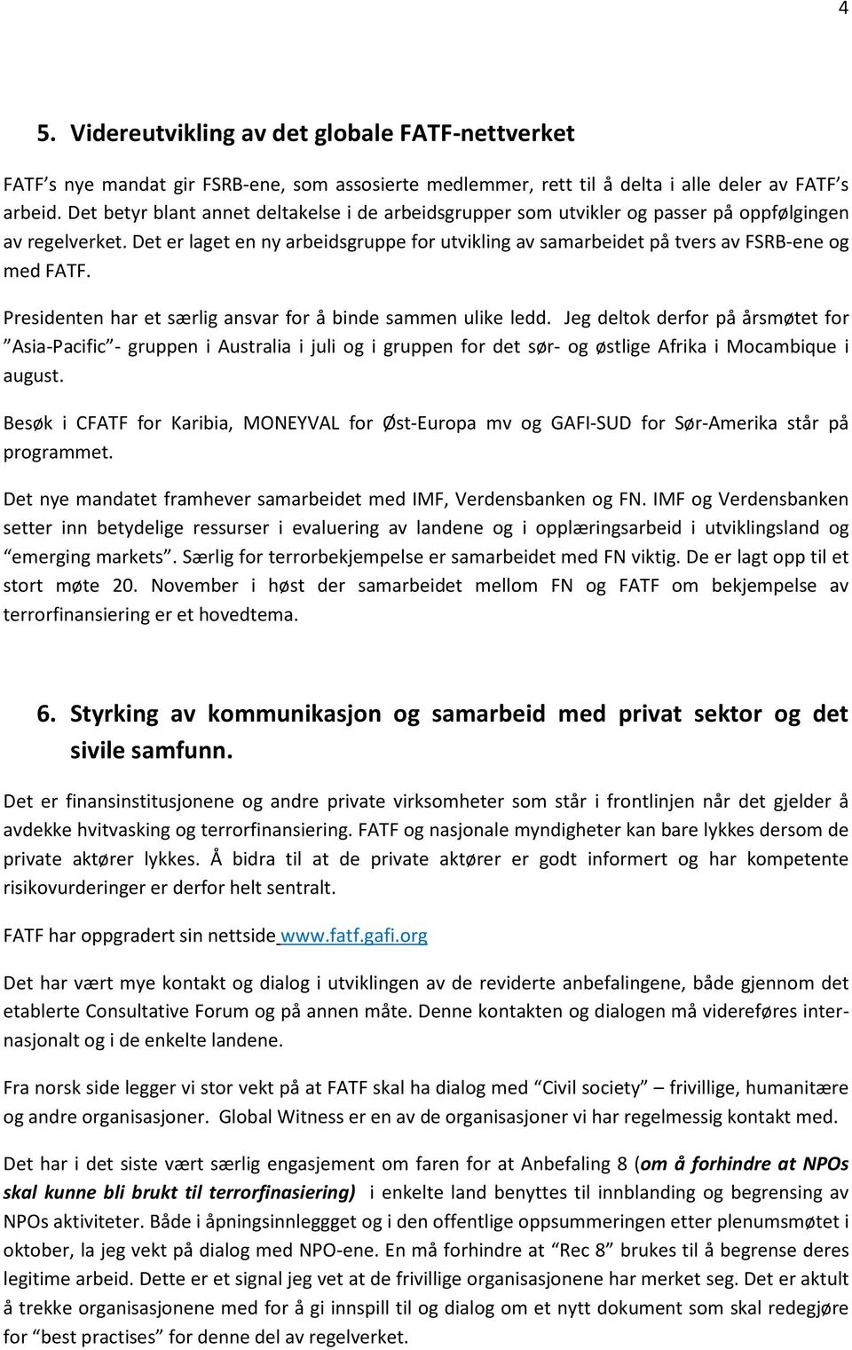 Det er laget en ny arbeidsgruppe for utvikling av samarbeidet på tvers av FSRB-ene og med FATF. Presidenten har et særlig ansvar for å binde sammen ulike ledd.