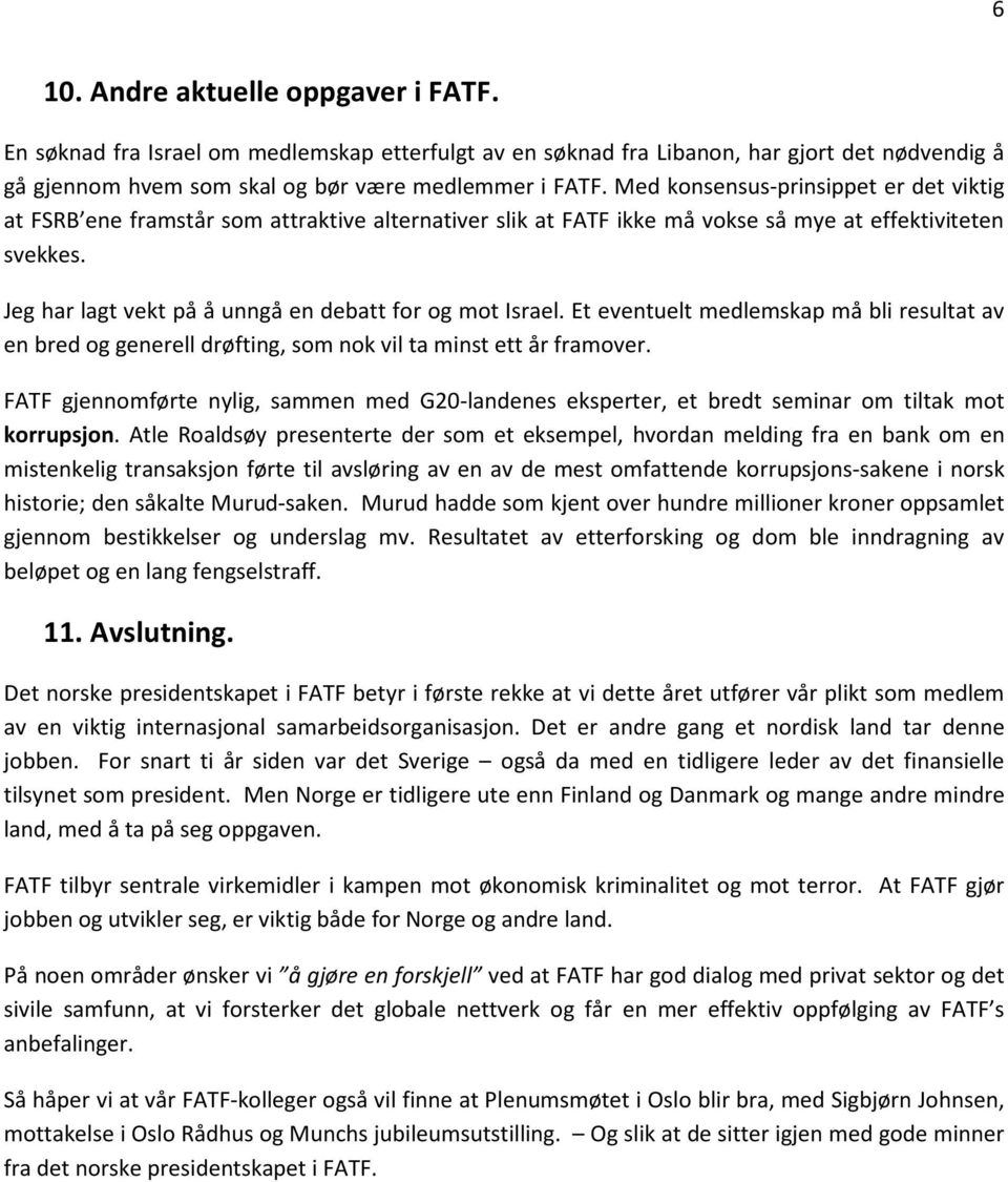 Jeg har lagt vekt på å unngå en debatt for og mot Israel. Et eventuelt medlemskap må bli resultat av en bred og generell drøfting, som nok vil ta minst ett år framover.