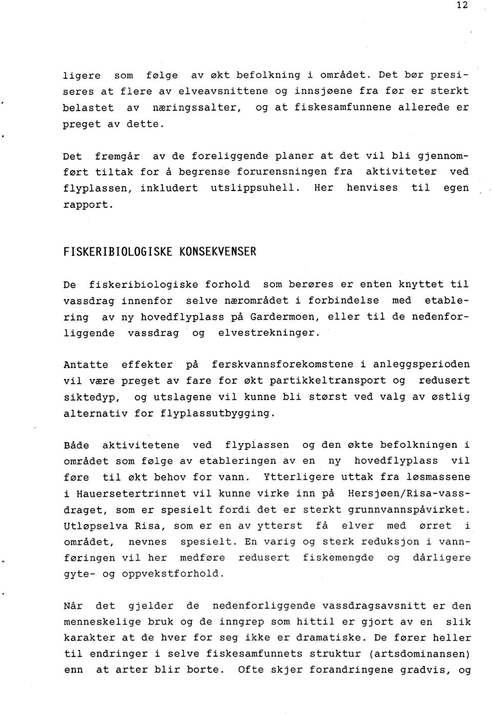 Det fremgår av de foreliggende planer at det vil bli gjennomført tiltak for å begrense forurensningen fra aktiviteter ved flyplassen, inkludert utslippsuhell. Her henvises til egen rapport.