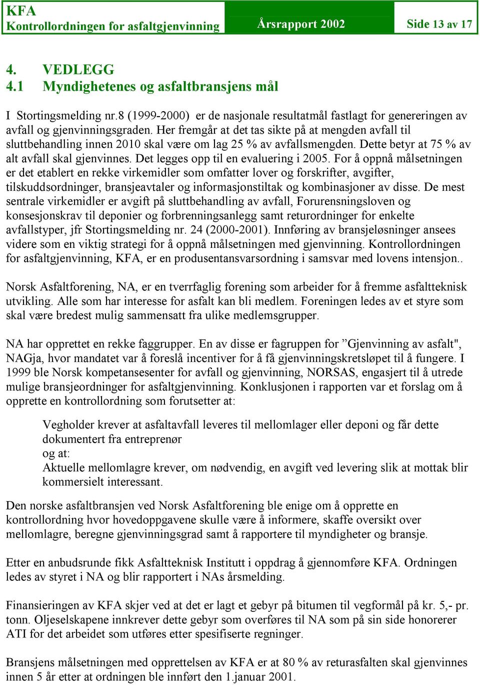 Her fremgår at det tas sikte på at mengden avfall til sluttbehandling innen 2010 skal være om lag 25 % av avfallsmengden. Dette betyr at 75 % av alt avfall skal gjenvinnes.