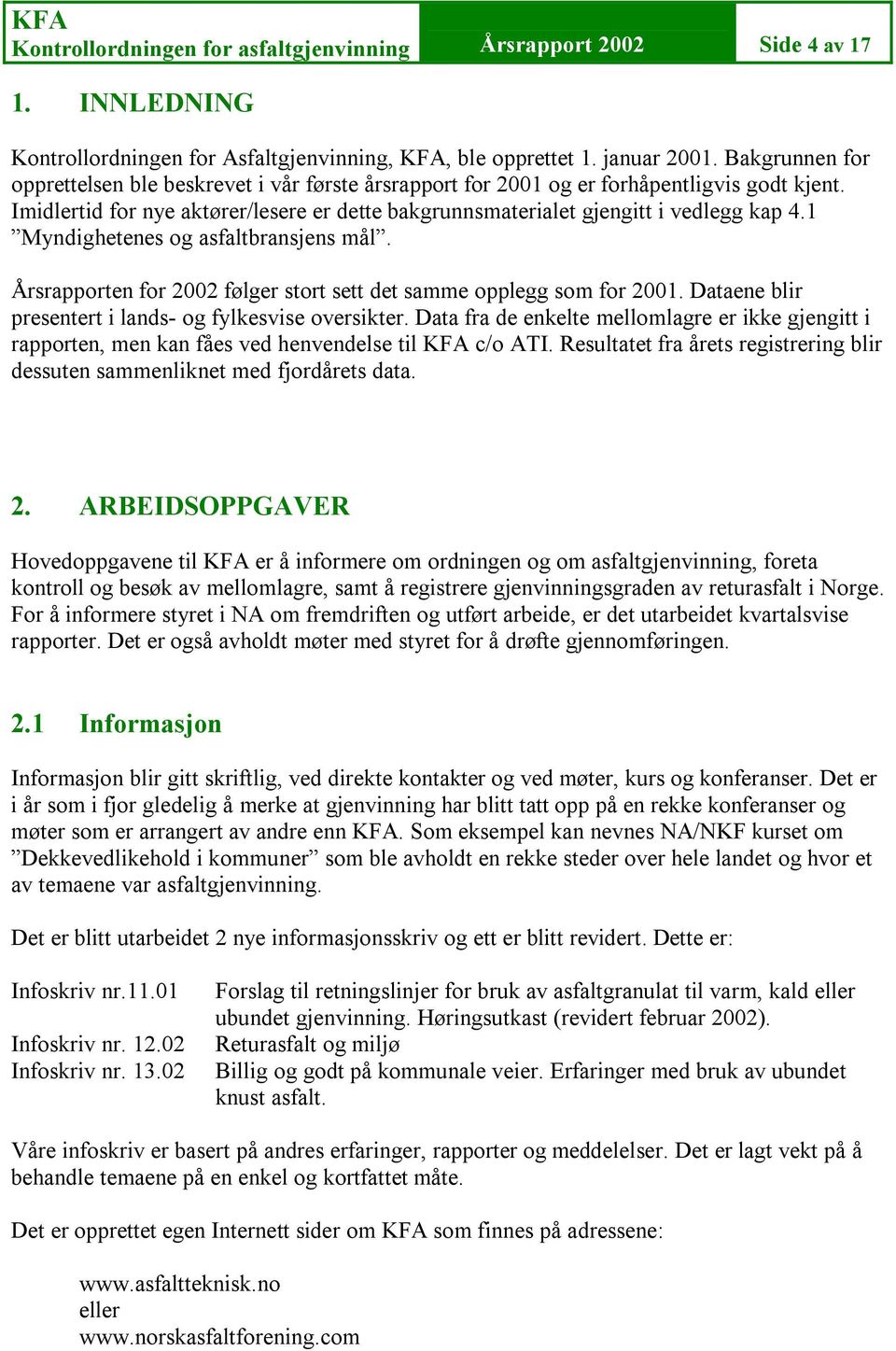 1 Myndighetenes og asfaltbransjens mål. Årsrapporten for 2002 følger stort sett det samme opplegg som for 2001. Dataene blir presentert i lands- og fylkesvise oversikter.