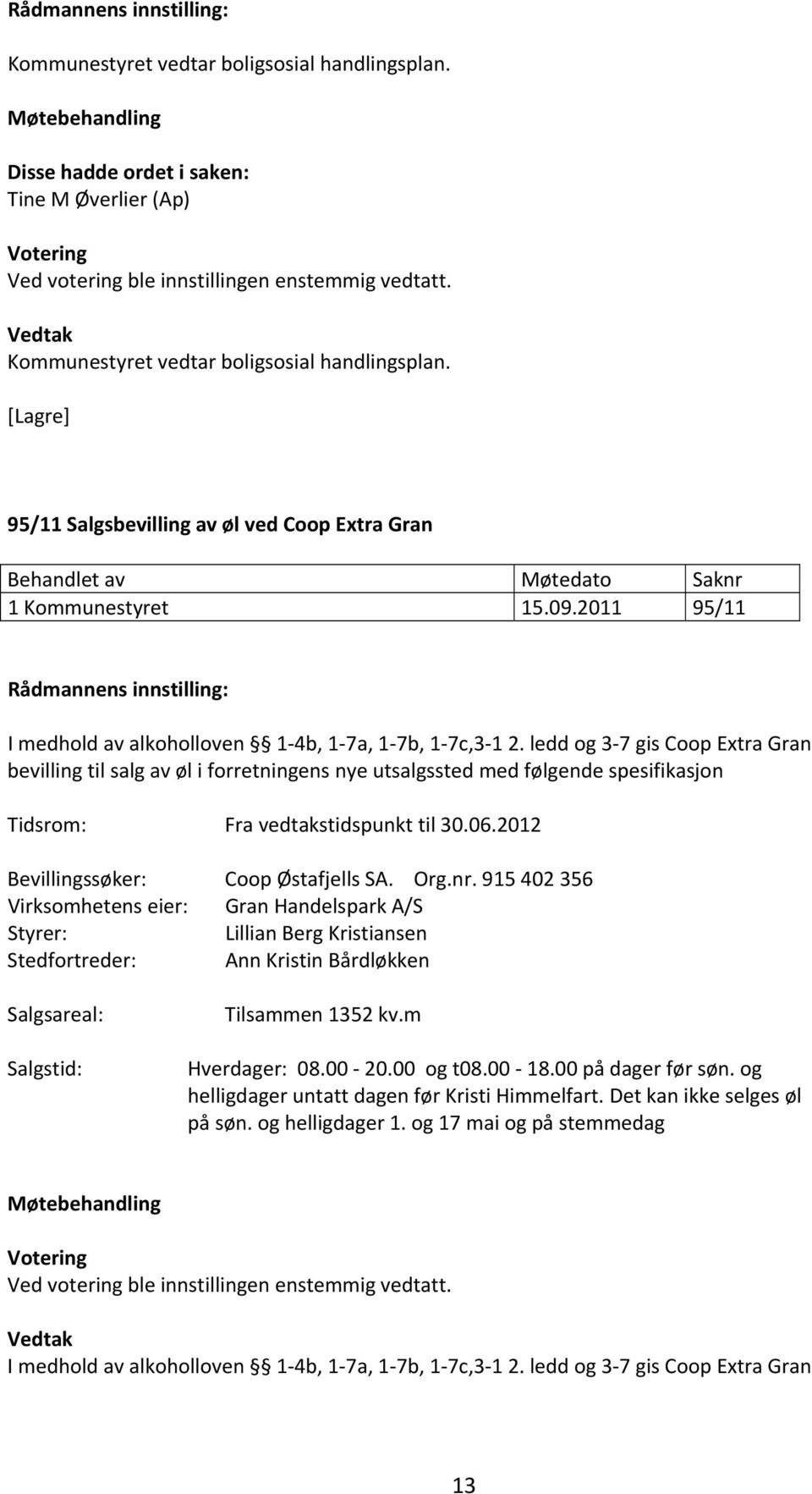 ledd og 3 7 gis Coop Extra Gran bevilling til salg av øl i forretningens nye utsalgssted med følgende spesifikasjon Tidsrom: Fra vedtakstidspunkt til 30.06.2012 Bevillingssøker: Coop Østafjells SA.