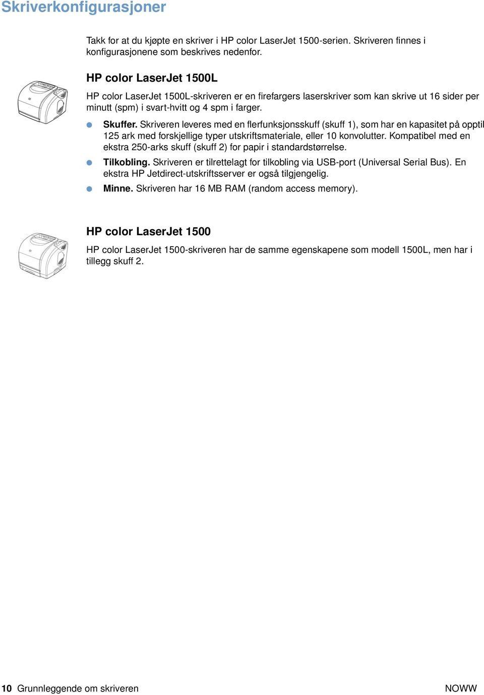 Skriveren leveres med en flerfunksjonsskuff (skuff 1), som har en kapasitet på opptil 125 ark med forskjellige typer utskriftsmateriale, eller 10 konvolutter.