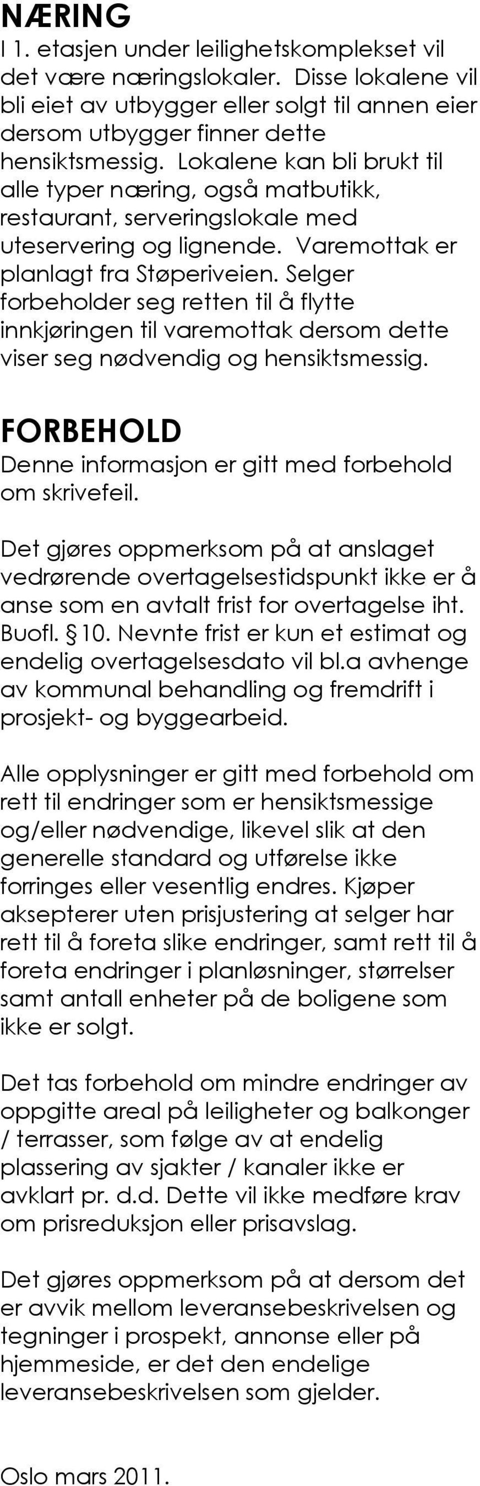 Selger forbeholder seg retten til å flytte innkjøringen til varemottak dersom dette viser seg nødvendig og hensiktsmessig. FORBEHOLD Denne informasjon er gitt med forbehold om skrivefeil.