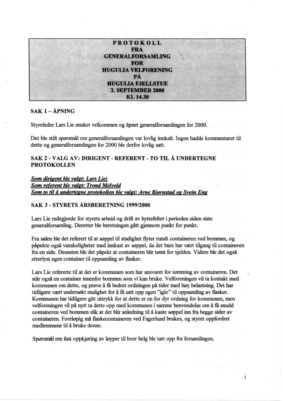 SAK 2 - VALG AV: DIRIGENT - REFERENT - TO TIL Å UNDERTEGNE PROTOKOLLEN Som dirigent ble vaiet: Lars Lie) Som referent ble vaiet: Trond Melvold Som to til å undertegne protokollen ble vaiet: Arne