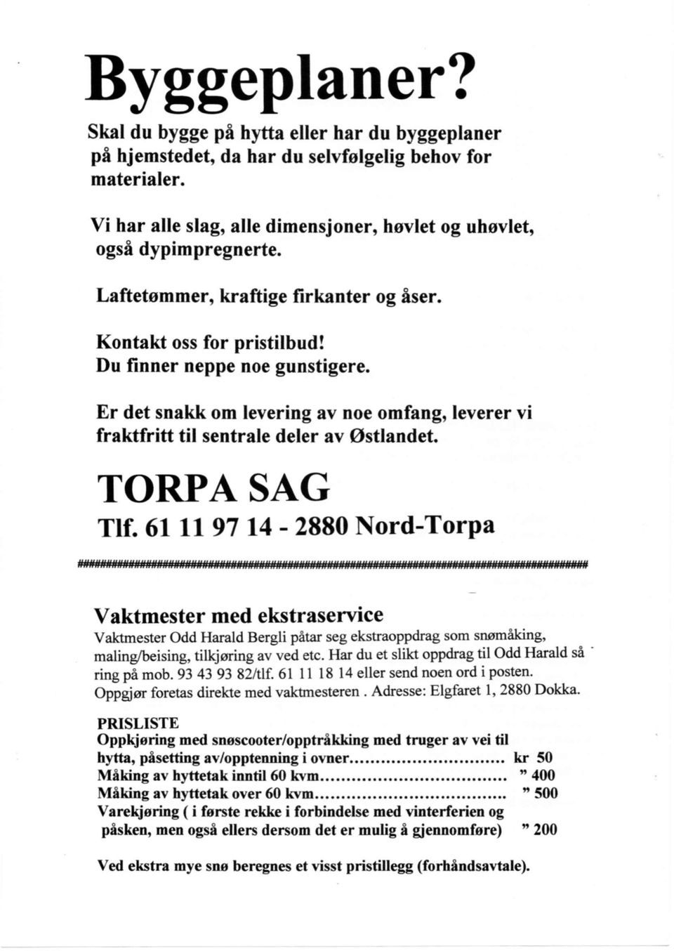 TORPA Tlf. 61 11 97 14-2880 Nord-Torpa Vaktmester med ekstraservice Vaktmester Odd Harald Bergli påtar seg ekstraoppdrag som snømåking, maling/beising, tilkjøring av ved etc.