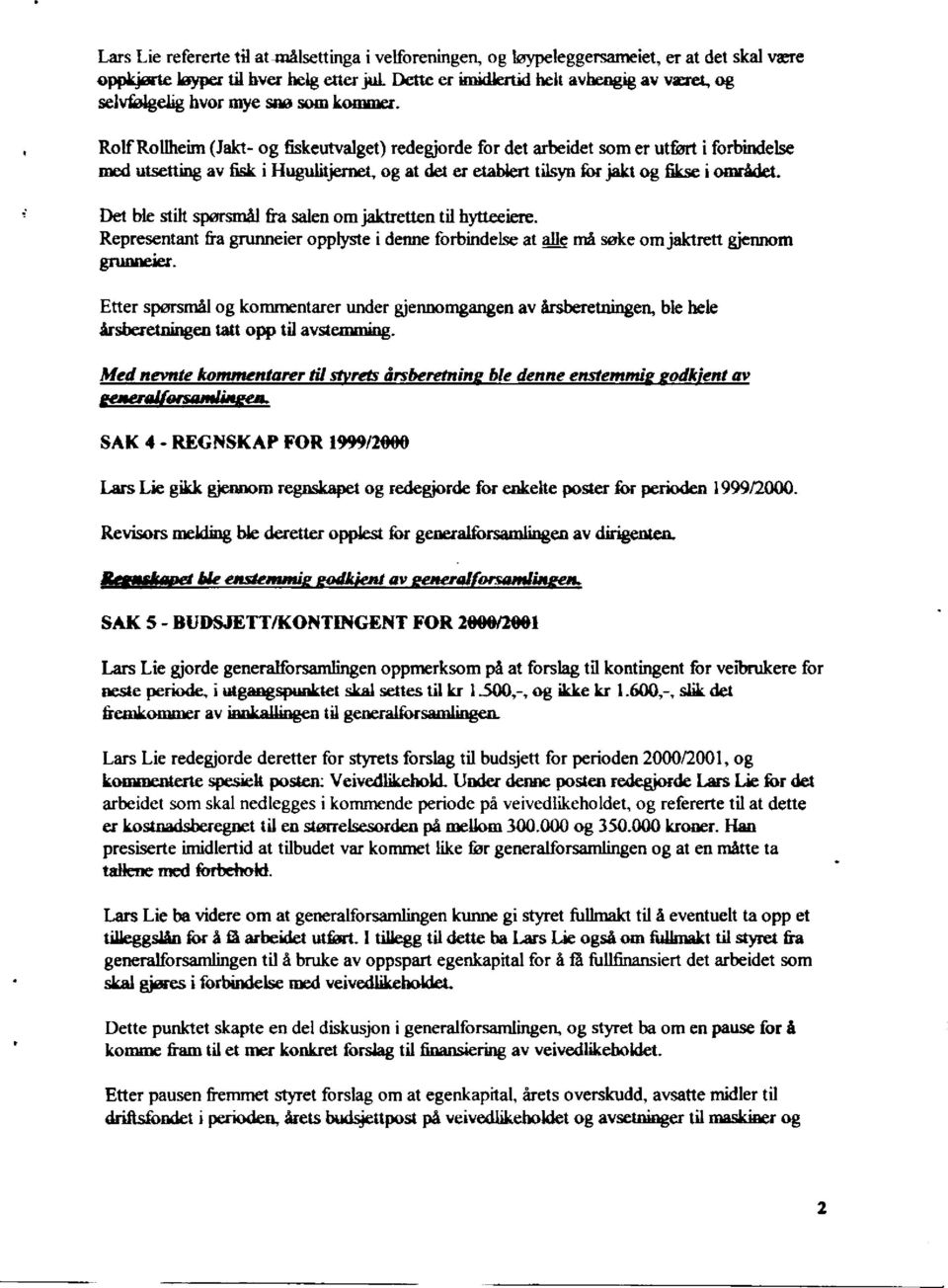 Rolf Rollheim (Jakt- og fiskeutvalget) redegjorde for det arbeidet som er utført i forbindelse med utsetting av fisk i Hugulitjernet, og at det er etablert tilsyn for jakt og fikse i området.