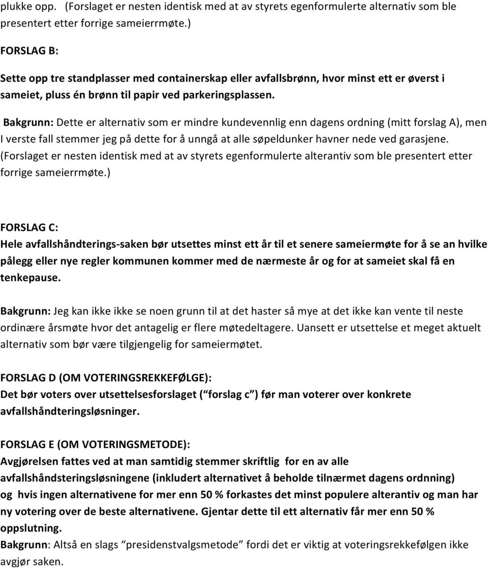 Bakgrunn: Dette er alternativ som er mindre kundevennlig enn dagens ordning (mitt forslag A), men I verste fall stemmer jeg på dette for å unngå at alle søpeldunker havner nede ved garasjene.