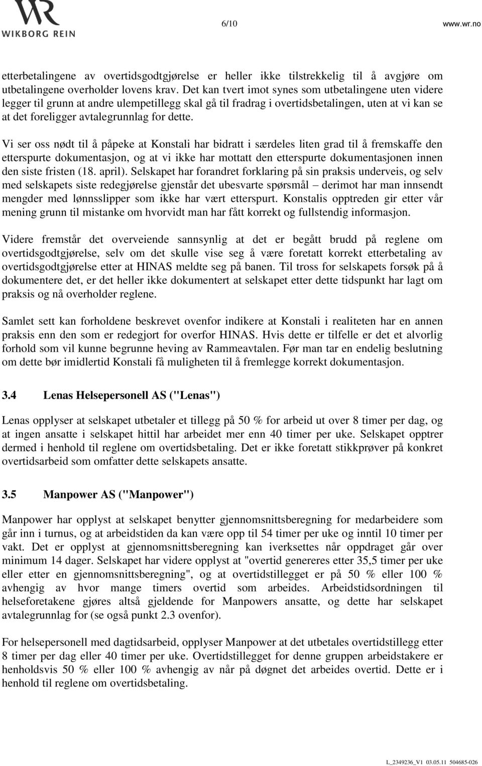 Vi ser oss nødt til å påpeke at Konstali har bidratt i særdeles liten grad til å fremskaffe den etterspurte dokumentasjon, og at vi ikke har mottatt den etterspurte dokumentasjonen innen den siste