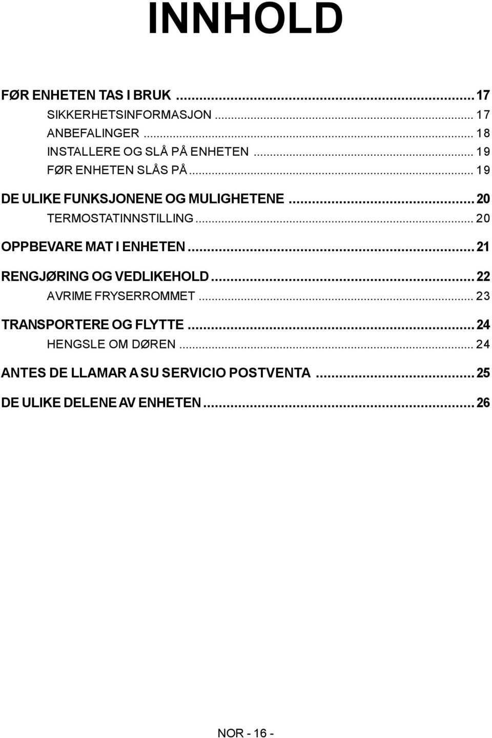 ..20 OPPBEVARE MAT I ENHETEN...21 RENGJØRING OG VEDLIKEHOLD...22 AVRIME FRYSERROMMET.