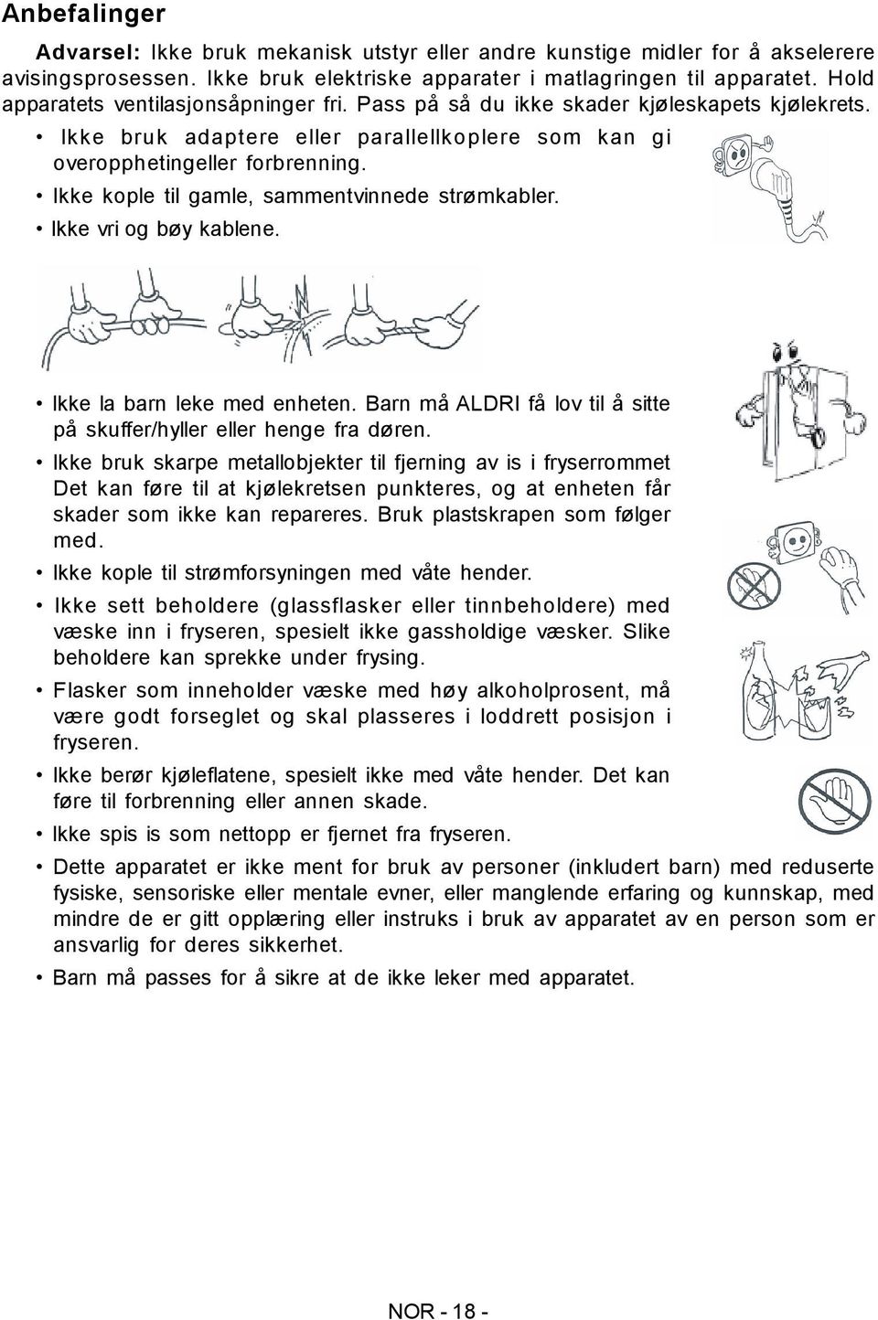 Ikke kople til gamle, sammentvinnede strømkabler. Ikke vri og bøy kablene. Ikke la barn leke med enheten. Barn må ALDRI få lov til å sitte på skuffer/hyller eller henge fra døren.