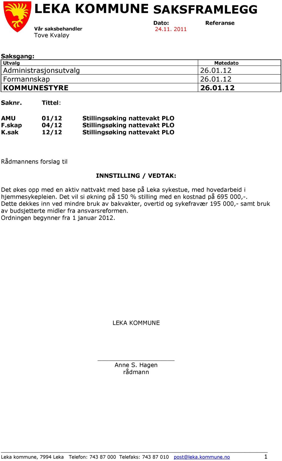 sak 12/12 Stillingsøking nattevakt PLO Rådmannens forslag til INNSTILLING / VEDTAK: Det økes opp med en aktiv nattvakt med base på Leka sykestue, med hovedarbeid i hjemmesykepleien.