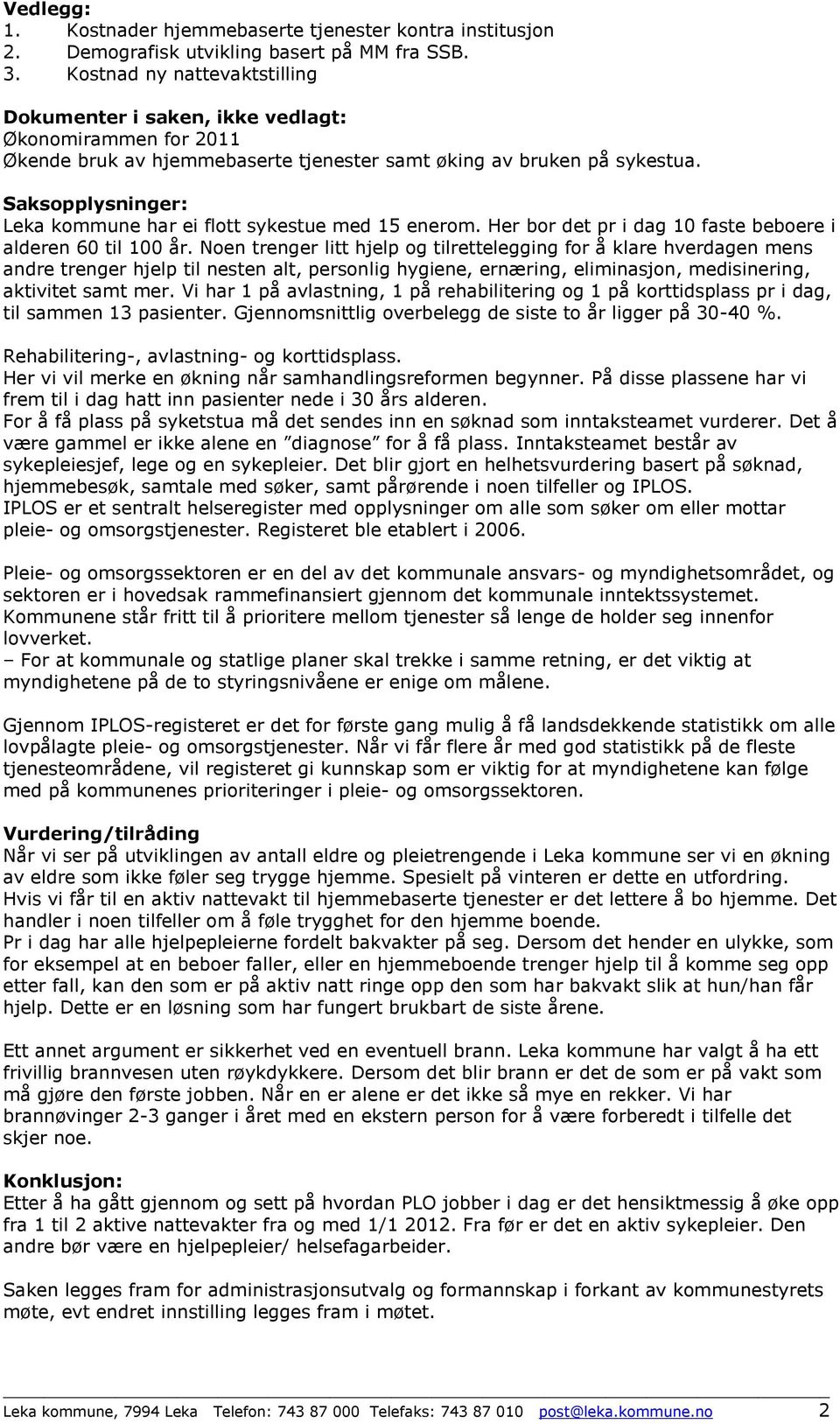 Saksopplysninger: Leka kommune har ei flott sykestue med 15 enerom. Her bor det pr i dag 10 faste beboere i alderen 60 til 100.